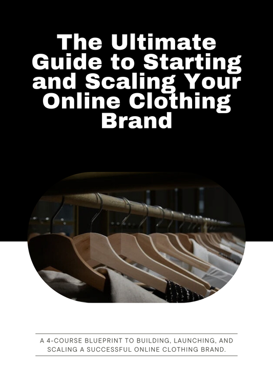 The Ultimate Guide to Starting & Scaling Your Online Clothing Brand: From Idea to Success